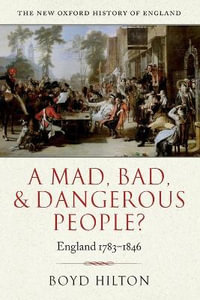 A Mad, Bad, and Dangerous People? : England 1783-1846 - Boyd Hilton