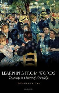 Learning from Words : Testimony as a Source of Knowledge - Jennifer Lackey