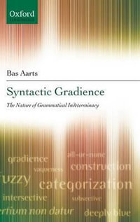 Syntactic Gradience : The Nature of Grammatical Indeterminacy - Bas Aarts