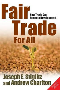 Fair Trade for All : How Trade Can Promote Development - Joseph E. Stiglitz