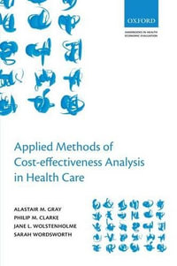 Applied Methods of Cost-effectiveness Analysis in Healthcare : Handbooks in Health Economic Evaluation - Alastair M. Gray