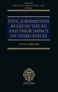 Civil Jurisdiction Rules of the EU and Their Impact on Third States : Oxford Private International Law - Thalia Kruger