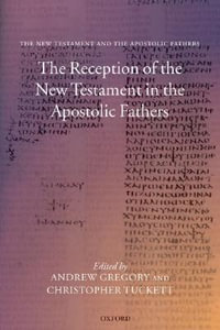 The Reception of the New Testament in the Apostolic Fathers - Andrew Gregory