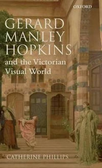 Gerard Manley Hopkins and the Victorian Visual World - Catherine Phillips