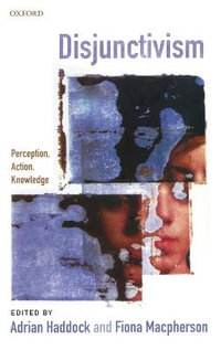 Disjunctivism : Perception, Action, Knowledge - Adrian Haddock