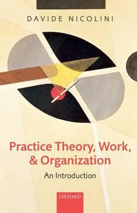 Practice Theory, Work, and Organization : An Introduction - Davide Nicolini