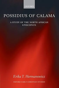 Possidius of Calama : A Study of North African Episcopate in the Age of Augustine - Erika Hermanowicz