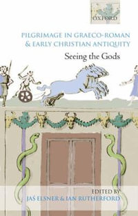 Pilgrimage in Graeco-Roman and Early Christian Antiquity : Seeing the Gods - Jas Elsner