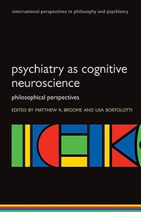 Psychiatry as Cognitive Neuroscience : Philosophical Perspectives - Matthew Broome