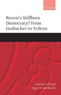 Russias Stillborn Democracy? : From Gorbachev to Yeltsin - Graeme Gill