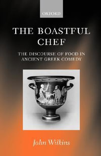 Boastful Chef : The Discourse of Food in Ancient Greek Comedy - John Wilkins