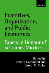 Incentives, Organisation, and Public Economics : Papers In Honour of Sir James Mirrlees - Peter Hammond