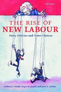 The Rise of New Labour : Party Policies and Voter Choices - Anthony F. Heath