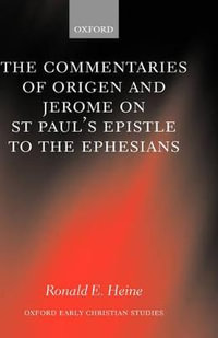 The Commentaries of Origen and Jerome on St. Paul's Epistle to the Ephesians : Oxford Early Christian Studies - Ronald E. Heine