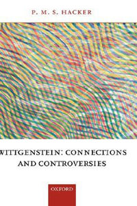 Wittgenstein : Connections and Controversies - P. M. S Hacker