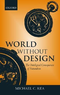 World Without Design : The Ontological Consequences of Naturalism - Michael C. Rea