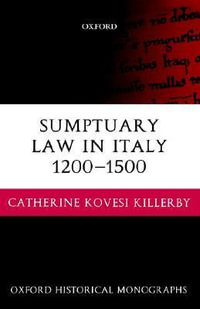 Sumptuary Law in Italy 1200-1500 : Oxford Historical Monographs - Catherine Kovesi Killerby