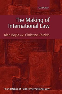 The Making of International Law : Foundations of Public International Law - Alan Boyle