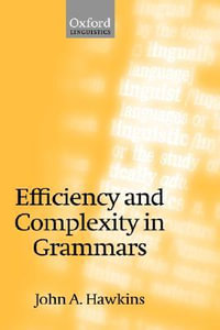 Efficiency and Complexity in Grammars : Oxford Linguistics - John A. Hawkins