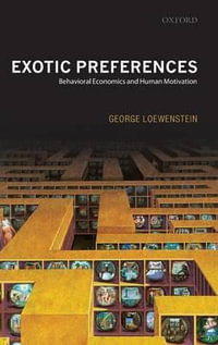 Exotic Preferences : Behavioral Economics and Human Motivation - George Loewenstein