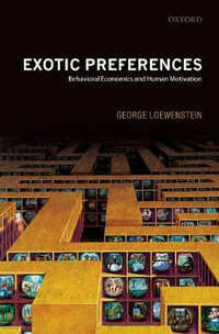 Exotic Preferences : Behavioral Economics and Human Motivation - George Loewenstein