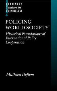 Policing World Society : Historical Foundations of International Police Cooperation - Mathieu Deflem