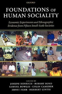 Foundations of Human Sociality : Economic Experiments and Ethnographic Evidence from Fifteen Small-Scale Societies - Joseph Henrich