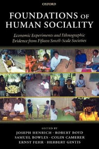 Foundations of Human Sociality : Economic Experiments and Ethnographic Evidence from Fifteen Small-Scale Societies - Joseph Henrich