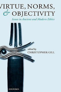 Virtue, Norms, and Objectivity : Issues in Ancient and Modern Ethics - Christopher Gill