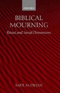 Biblical Mourning : Ritual and Social Dimensions - Saul M. Olyan