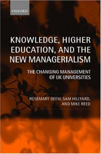 Knowledge, Higher Education, and the New Managerialism : The Changing Management of U.K. Universities - Rosemary Deem