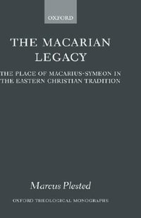 The Macarian Legacy : The Place of Macarius-Symeon in the Eastern Christian Tradition - Marcus Plested