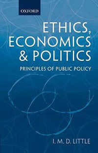 Ethics, Economics and Politics : Principles of Public Policy - I. M. D. Little