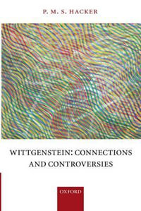 Wittgenstein : Connections and Controversies - P. M. S Hacker