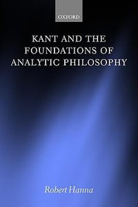 Kant and the Foundations of Analytic Philosophy - Robert Hanna