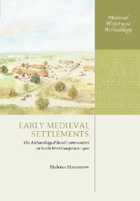 Early Medieval Settlements : The Archaeology of Rural Communities In North-West Europe 400-900 - Helena Hamerow