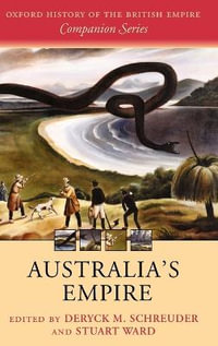 Australia's Empire : Oxford History of the British Empire Companion - Deryck Schreuder