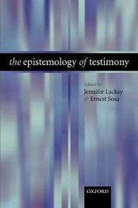 The Epistemology of Testimony - Jennifer Lackey