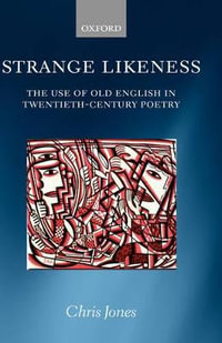 Strange Likeness : The Use of Old English in Twentieth-Century Poetry - Chris Jones