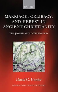 Marriage, Celibacy, and Heresy in Ancient Christianity : The Jovinianist Controversy - David G. Hunter