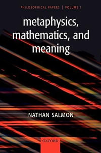 Metaphysics, Mathematics, and Meaning : Philosophical Papers, Volume 1 - Nathan Salmon