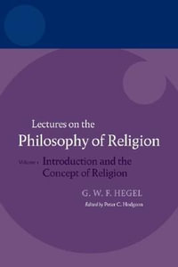 Lectures on the Philosophy of Religion : Volume I: Introduction and the Concept of Religion - G. W. F. Hegel