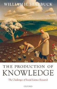 The Production of Knowledge : The Challenge of Social Science Research - William H. Starbuck