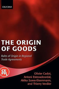 The Origin of Goods : Rules of Origin in Regional Trade Agreements - Olivier Cadot