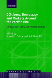 Citizens, Democracy, and Markets around the Pacific Rim : Congruence Theory and Political Culture - Russell J. Dalton