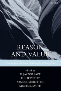 Reason and Value : Themes from the Moral Philosophy of Joseph Raz - R. Jay Wallace