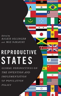 Reproductive States : Global Perspectives on the Invention and Implementation of Population Policy - Rickie Solinger