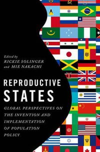 Reproductive States : Global Perspectives on the Invention and Implementation of Population Policy - Rickie Solinger