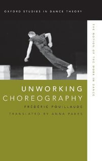 Unworking Choreography : The Notion of the Work in Dance - Zachary D. Kaufman