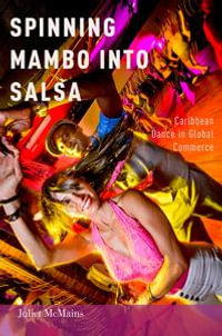 Spinning Mambo into Salsa : Caribbean Dance in Global Commerce - Juliet McMains